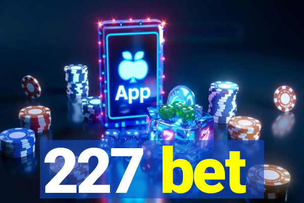 227 bet